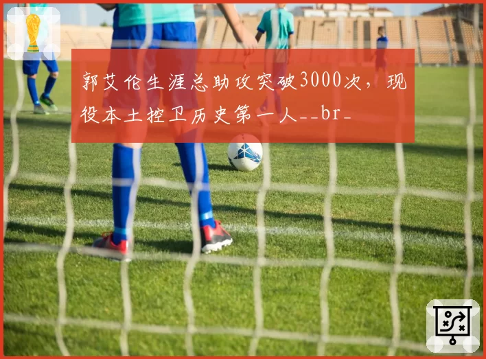 郭艾伦生涯总助攻突破3000次，现役本土控卫历史第一人__br_