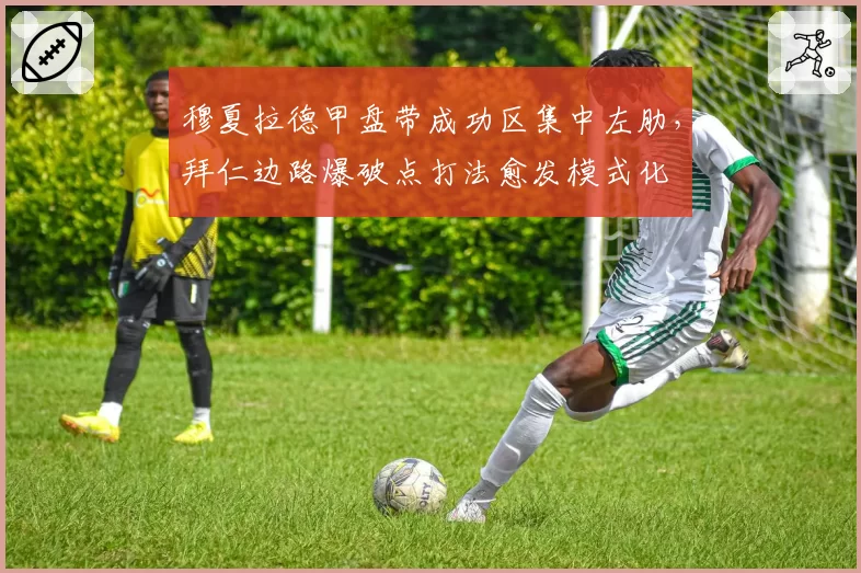 穆夏拉德甲盘带成功区集中左肋，拜仁边路爆破点打法愈发模式化