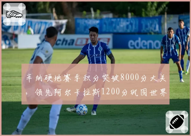 辛纳硬地赛季积分突破8000分大关，领先阿尔卡拉斯1200分巩固世界第一