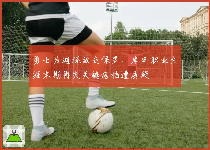 勇士为避税放走保罗,库里职业生涯末期再失关键搭档遭质疑
