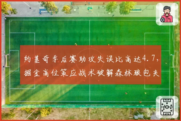 约基奇季后赛助攻失误比高达4.7,掘金高位策应战术破解森林狼包夹防线